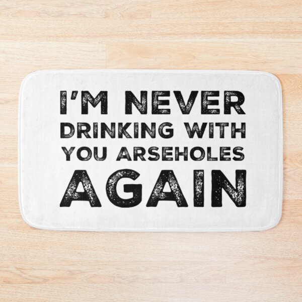 Item preview, Im Never Drinking With You Arseholes Again! A Great Design for Those Whos Friends Lead Them Astray and Are A Bad Influence.  designed and sold by That Cheeky Tee.