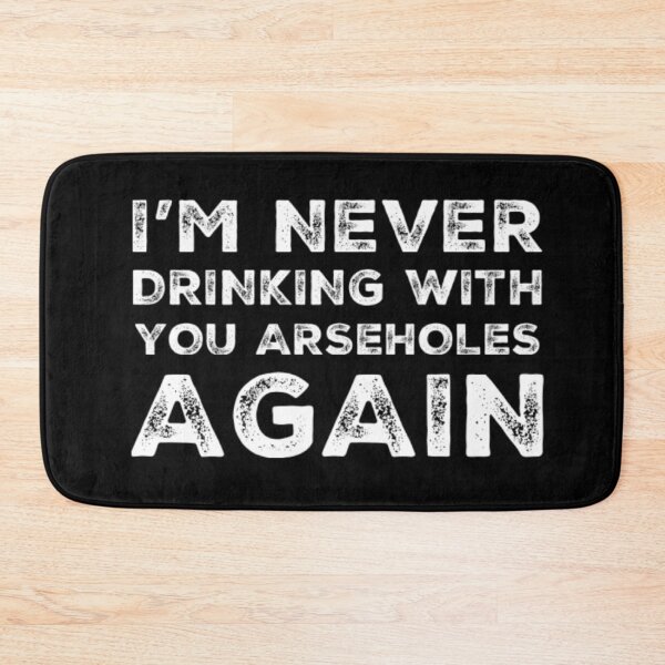 Item preview, Im Never Drinking With You Arseholes Again! A Great Design for Those Whos Friends Lead Them Astray and Are A Bad Influence.  designed and sold by That Cheeky Tee.
