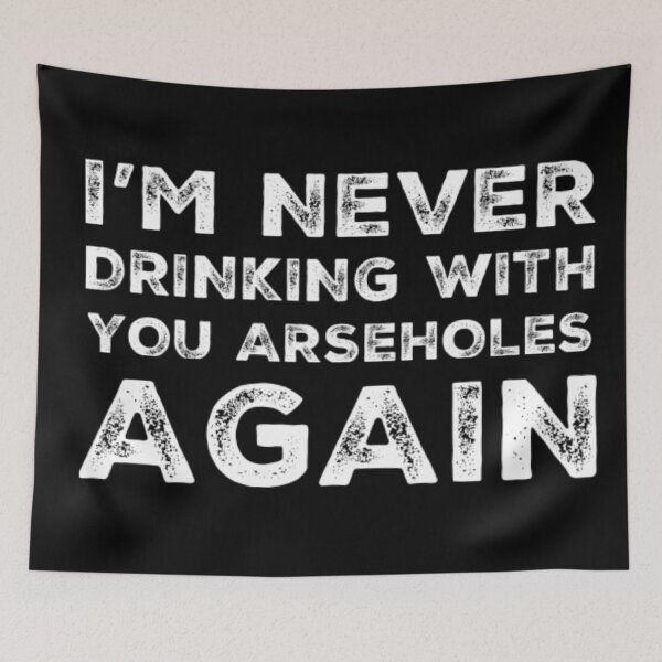 Item preview, Im Never Drinking With You Arseholes Again! A Great Design for Those Whos Friends Lead Them Astray and Are A Bad Influence.  designed and sold by That Cheeky Tee.