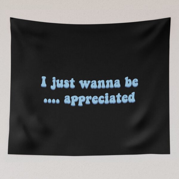 Item preview, I just wanna be appreciated designed and sold by prehokage.