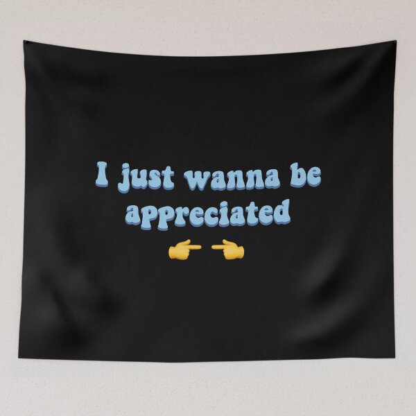 Item preview, I just wanna be appreciated designed and sold by prehokage.