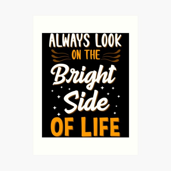 Always Look On The Bright Side Of Life Positivity Art Print By Perfectpresents Redbubble