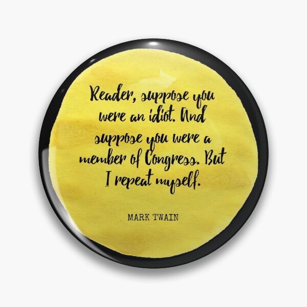 Item preview, Mark Twain - Reader, suppose you were an idiot. And suppose you were a member of Congress. But I repeat myself. designed and sold by SocraticQuotes.
