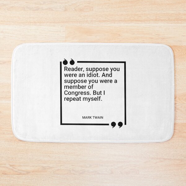 Item preview, Mark Twain - Reader, suppose you were an idiot. And suppose you were a member of Congress. But I repeat myself. designed and sold by SocraticQuotes.