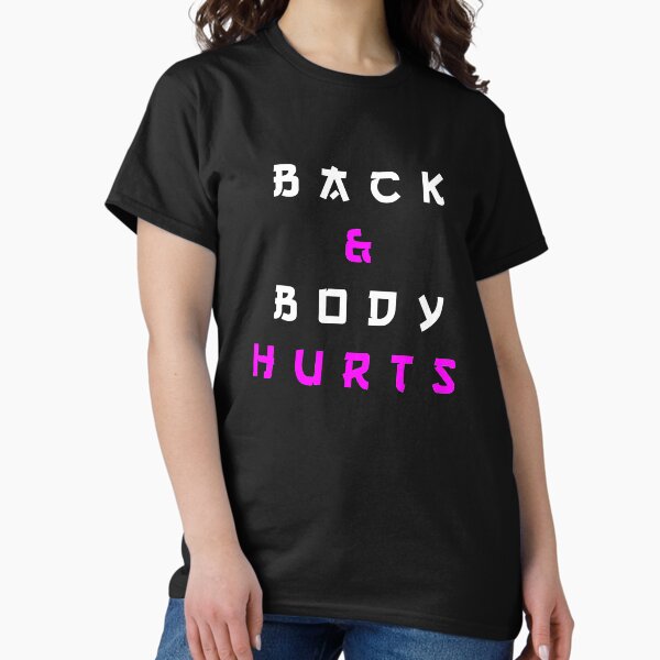 Back And Body Hurts Classic T-Shirt