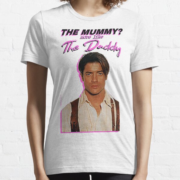 Brendan Fraser - The Mummy? More Like the Daddy Essential T-Shirt