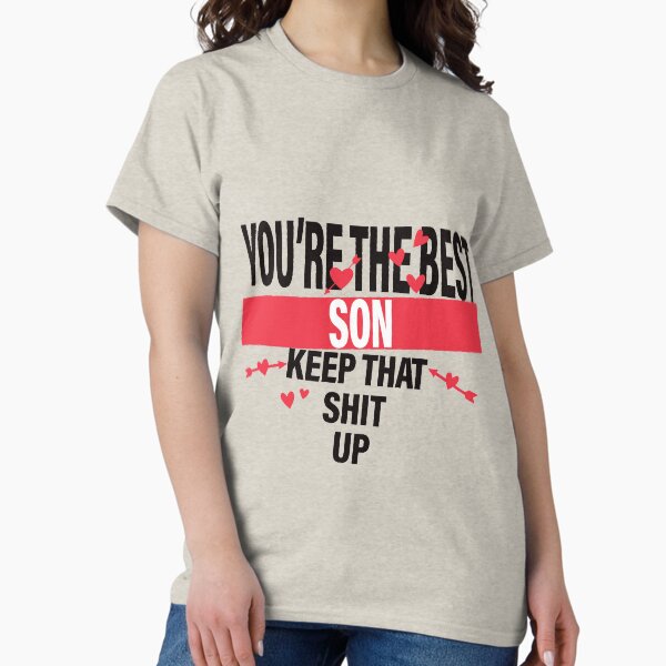 Item preview, YOU RE THE BEST SON KEEP THAT SHIT UP designed and sold by Delicious Design ⭐⭐⭐⭐⭐.