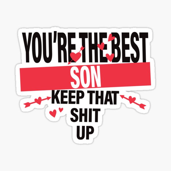 Item preview, YOU RE THE BEST SON KEEP THAT SHIT UP designed and sold by Delicious Design ⭐⭐⭐⭐⭐.