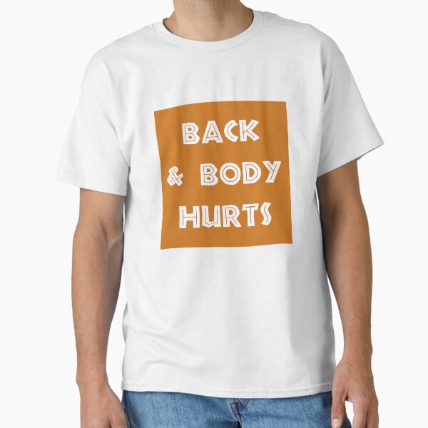 Back And Body Hurts Classic T-Shirt