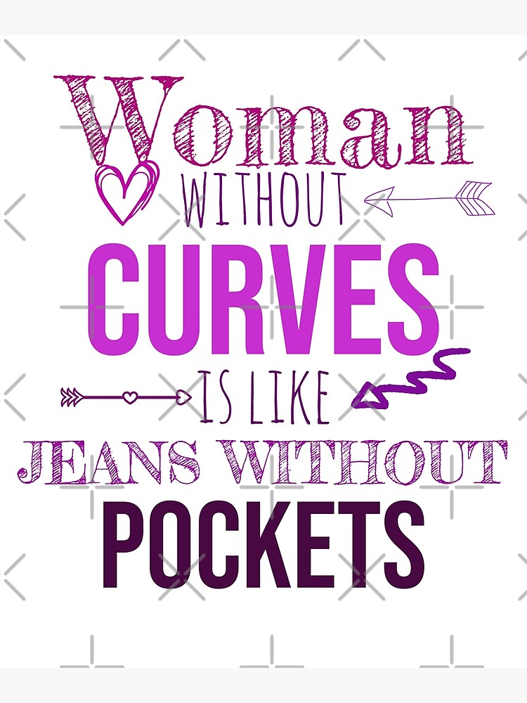Woman curves is like jeans without pockets" Poster for Sale by missmarylin | Redbubble