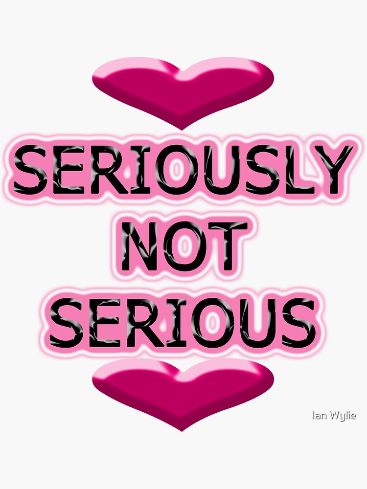 "Seriously Not Serious" Sticker for Sale by ianwylie87 Redbubble