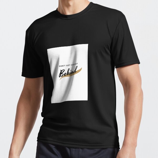 Don't get caught behind! Active T-Shirt