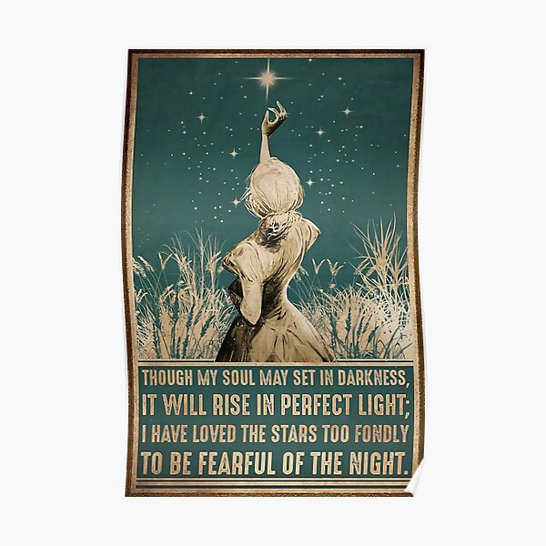 Girl Though My Soul May Set In Darkness, It Will Rise In Perfect Light , I Have Loved The Stars Too Fondly To Be Fearful Of The Night Poster