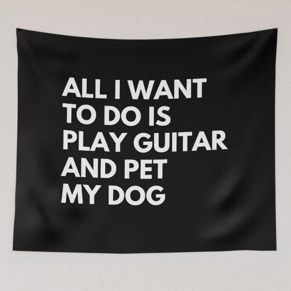 Item preview, All I Want to do is play Guitar and pet my Dog | guitar funny designed and sold by fantasticpud.