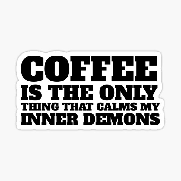 Coffee is the Only Thing that Calms my Inner Demons (Black on White) Sticker