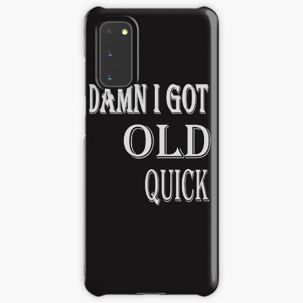 DAMN I GOT OLD QUICK Samsung Galaxy Snap Case