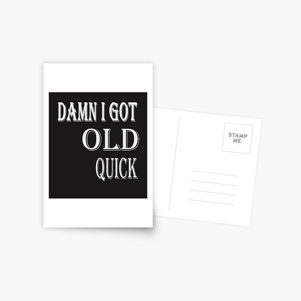 DAMN I GOT OLD QUICK Postcard