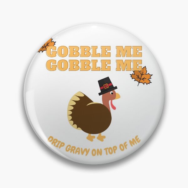Item preview, Gobble Me Gobble Me Drip Gravy On Top Of Me designed and sold by ClearThoughts.