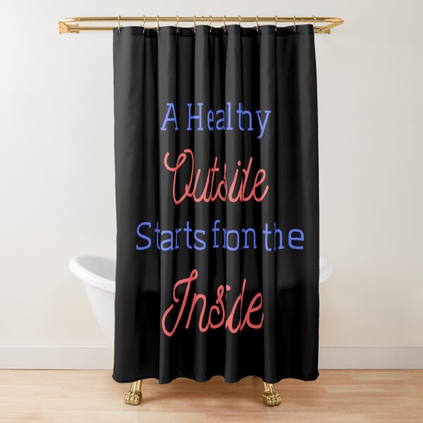 "A Healthy Outside Starts From the Inside" Shower Curtain for Sale by