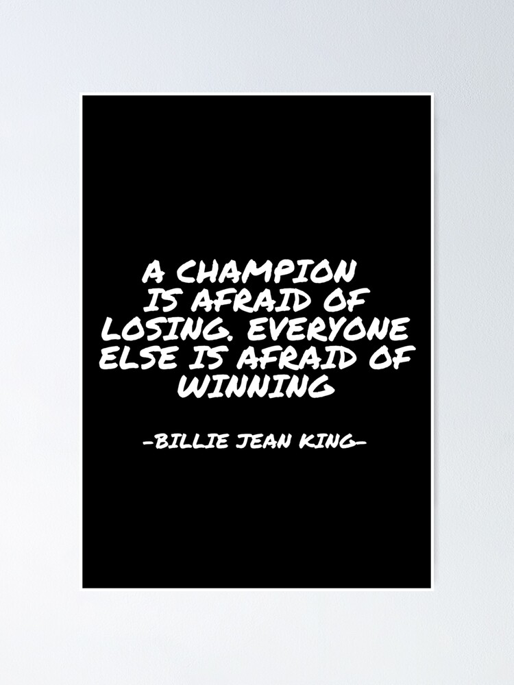 Billie Jean King - A champion is afraid of losing. Everyone else is afraid  of winning Poster for Sale by appleofyoureye | Redbubble