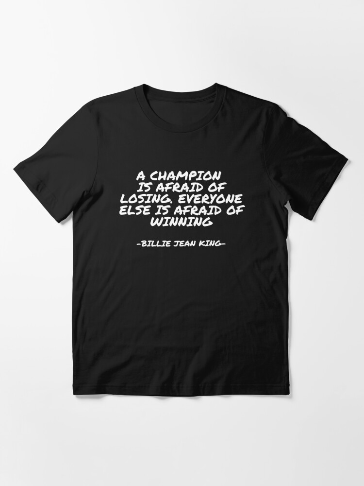 Billie Jean King - A champion is afraid Everyone else is afraid of T-shirt by appleofyoureye | Redbubble