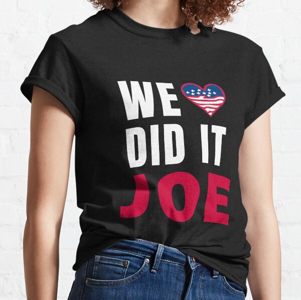 we did it joe Classic T-Shirt