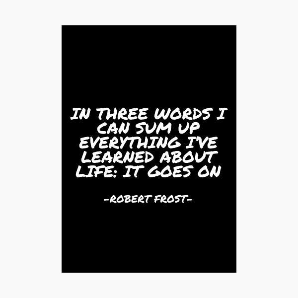 Item preview, Robert Frost - In three words I can sum up everything I’ve learned about life: it goes on designed and sold by appleofyoureye.