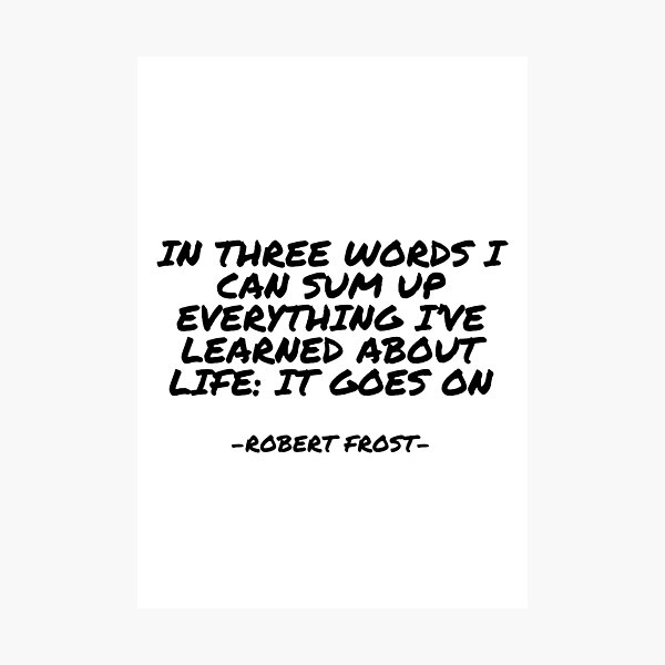 Item preview, Robert Frost - In three words I can sum up everything I’ve learned about life: it goes on designed and sold by appleofyoureye.