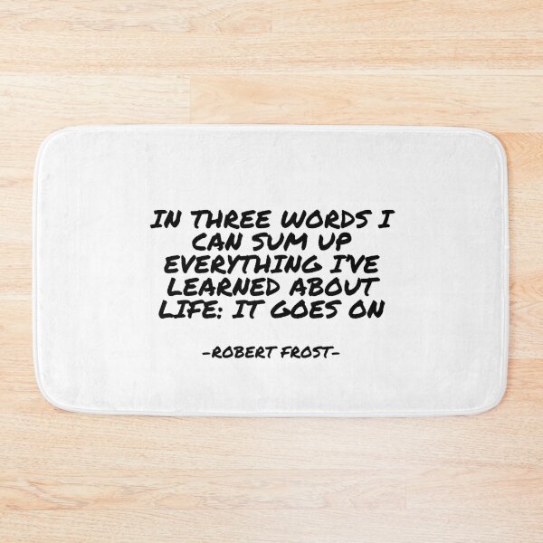 Item preview, Robert Frost - In three words I can sum up everything I’ve learned about life: it goes on designed and sold by appleofyoureye.