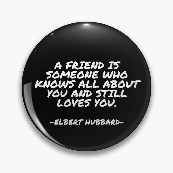 Item preview, Elbert Hubbard - A friend is someone who knows all about you and still loves you. designed and sold by appleofyoureye.