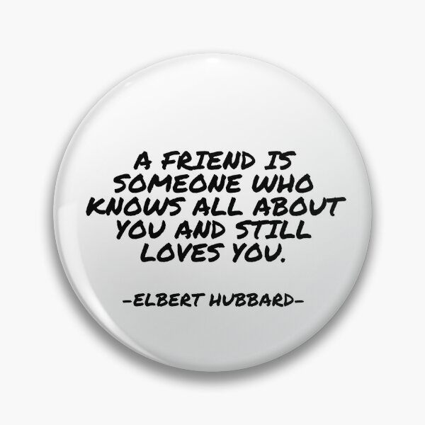 Item preview, Elbert Hubbard - A friend is someone who knows all about you and still loves you. designed and sold by appleofyoureye.