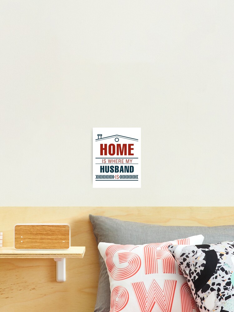 Impression Photo La Maison Est Ou Mon Mari Est Citation D Amour Par Imagenugget Redbubble