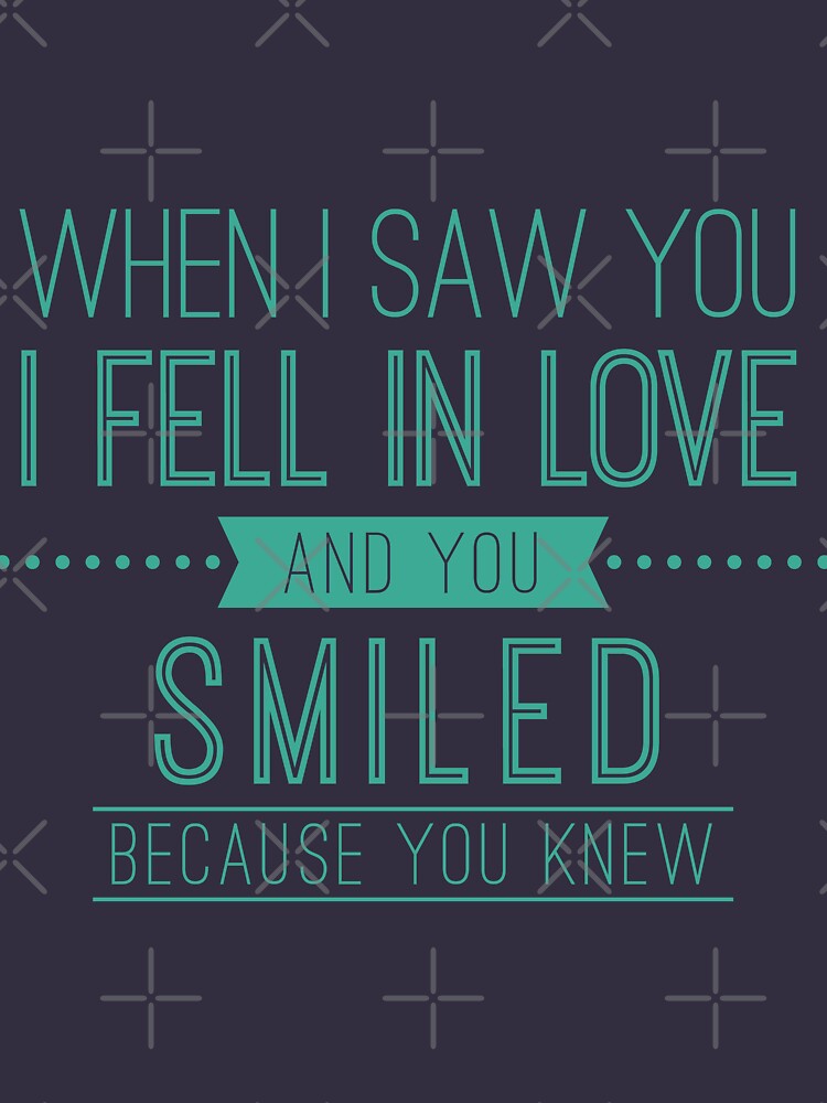 when-i-saw-you-i-fell-in-love-and-smiled-because-you-knew-t-shirt-by