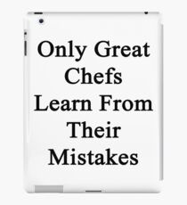 Only Great Chefs Learn From Their Mistakes iPad Case/Skin