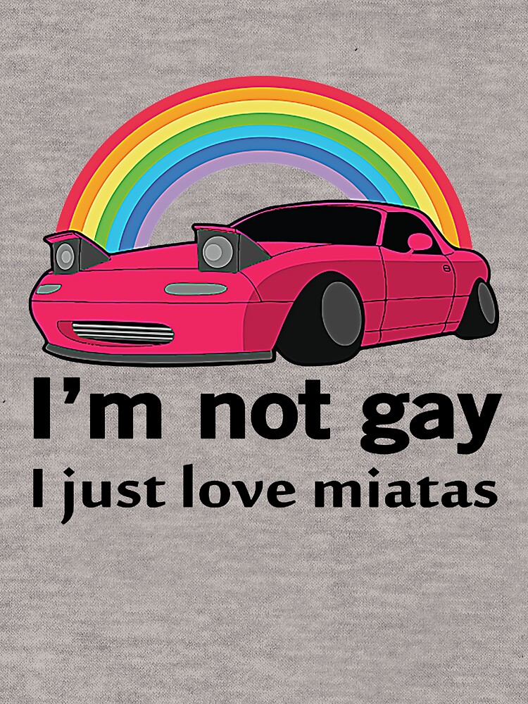 I M Not Gay I Just Love My Miata T Shirt Lightweight Hoodie By