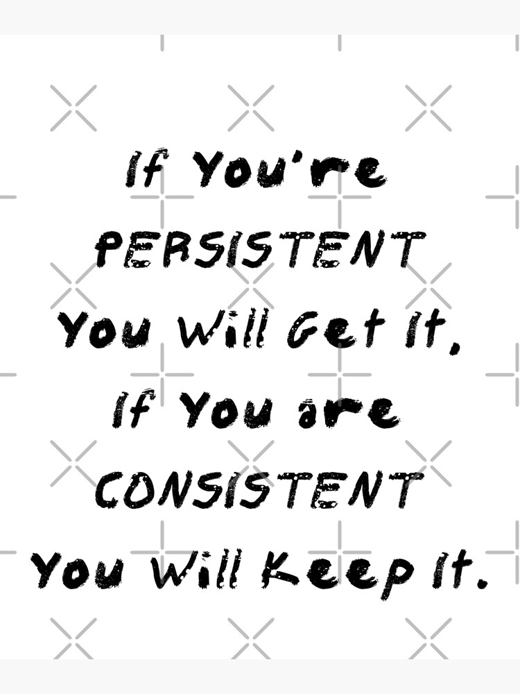 "If you're persistent you will get it, if you are consistent you will ...