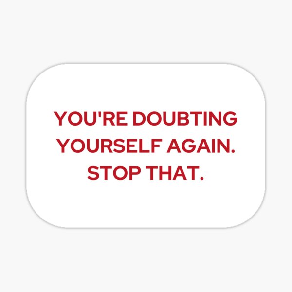 Item preview, YOUR DOUBTING YOURSELF AGAIN. STOP THAT. (WE'RE NOT REALLY STRANGERS) MENTAL HEALTH designed and sold by 5oclock.