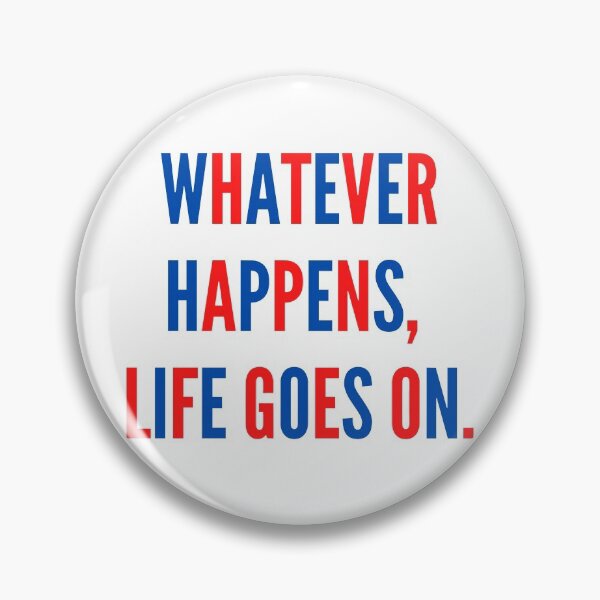 Item preview, Whatever Happens, Life Goes On. designed and sold by Unworldly.