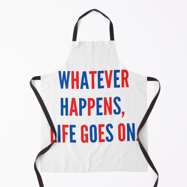 Item preview, Whatever Happens, Life Goes On. designed and sold by Unworldly.