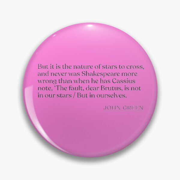Item preview, John Green - But it is the nature of stars to cross, and never was Shakespeare more wrong than when he has Cassius note, 'The fault, dear Br designed and sold by BookQuoteMerch.