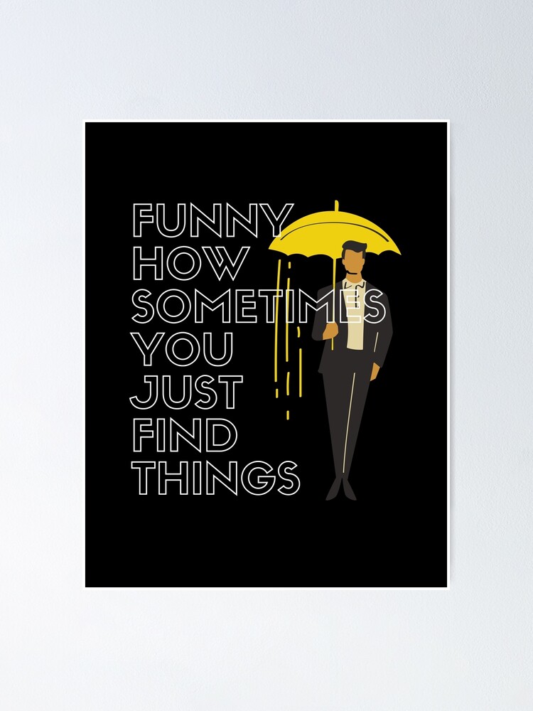 Funny How Sometimes You Just Find Things - How I Met Your Mother Funny How Sometimes You Just Find Things - How I Met Your Mother