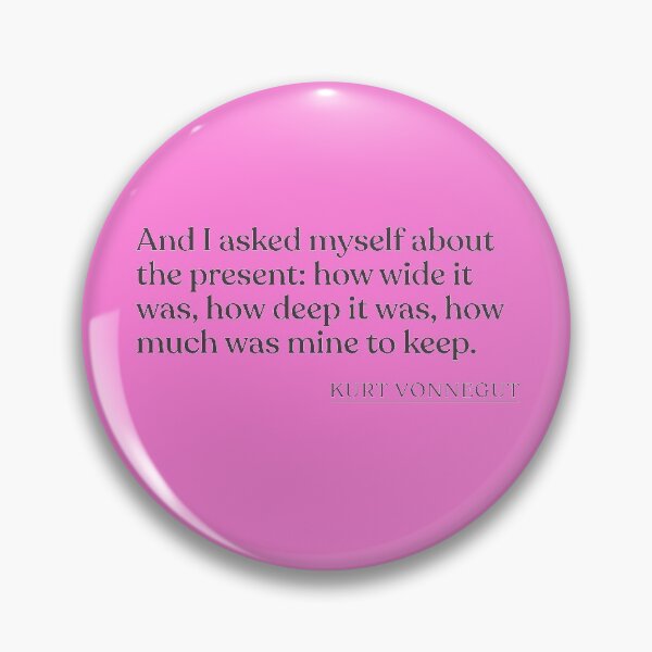 Item preview, Kurt Vonnegut - And I asked myself about the present: how wide it was, how deep it was, how much was mine to keep. designed and sold by BookQuoteMerch.