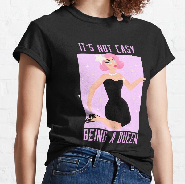 IT´S NOT EASY BEING A QUEEN -DIVA FOREVER | Lesbian Gay Bisexual Transgender Ally Progressive LGBTQ Classic T-Shirt