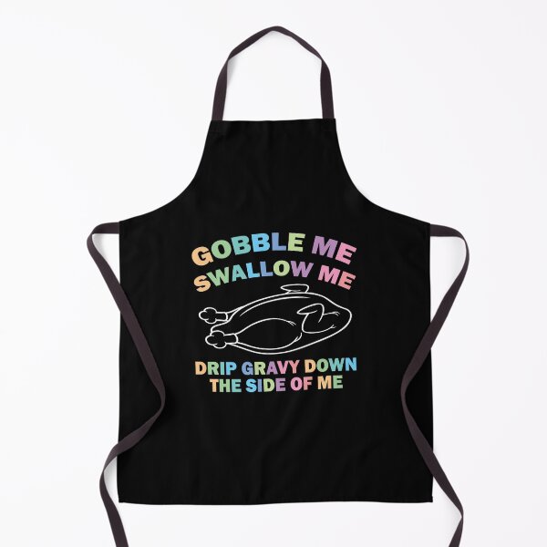 Item preview, Gobble Me Swallow Me Drip Gravy Down The Side Of Me designed and sold by Custom Crest.