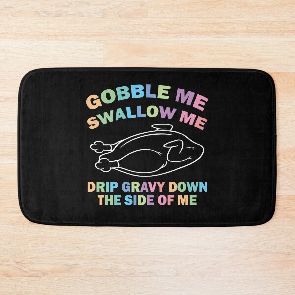 Item preview, Gobble Me Swallow Me Drip Gravy Down The Side Of Me designed and sold by Custom Crest.