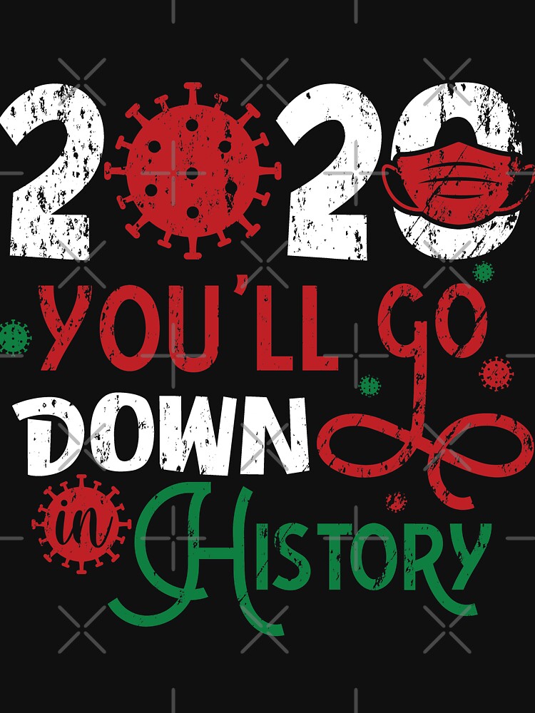 Merry 2020 You'll Go Down In Christmas History by NextLVLShirts