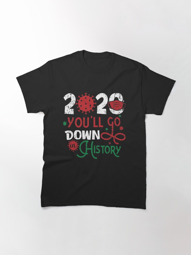 Alternate view of Merry 2020 You'll Go Down In Christmas History Classic T-Shirt