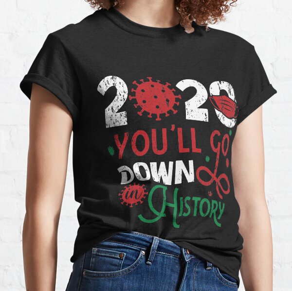 Merry 2020 You'll Go Down In Christmas History Classic T-Shirt