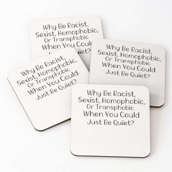 Item preview, Why Be Racist, Sexist, Homophobic, Or Transphobic When You Could Be Quiet, designed and sold by Hannah  Pillic.