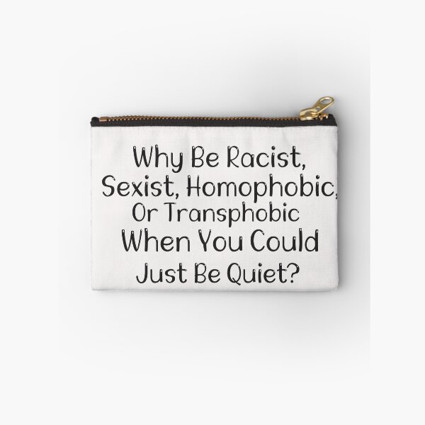 Item preview, Why Be Racist, Sexist, Homophobic, Or Transphobic When You Could Be Quiet, designed and sold by Hannah  Pillic.